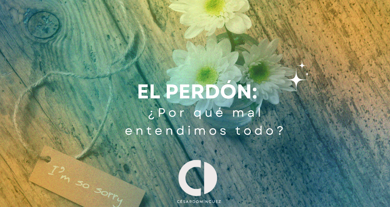 El perdón: ¿Por qué mal entendimos todo?