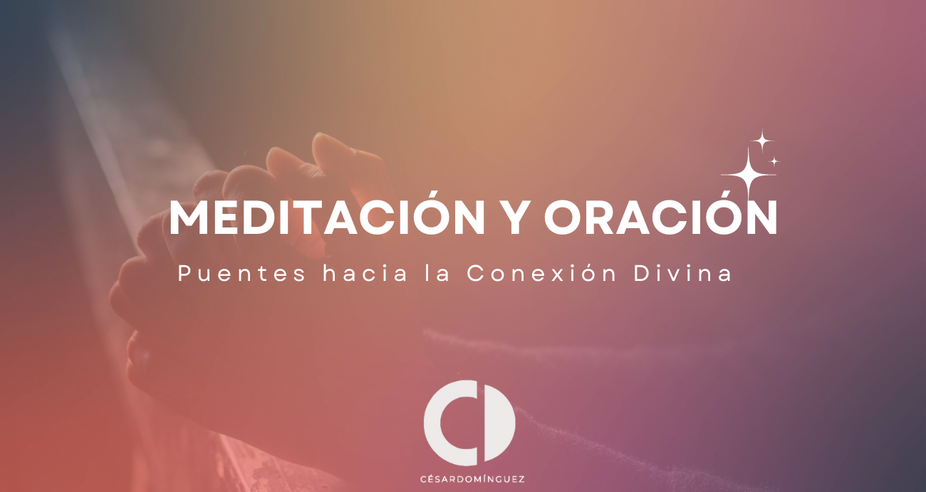 Meditación y Oración: Puentes hacia la Conexión Divina