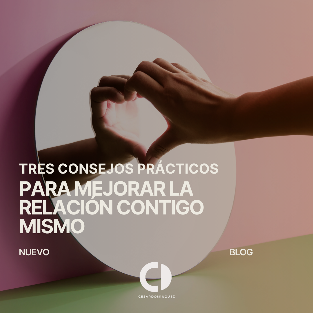 Tres Consejos Prácticos para Mejorar la Relación Contigo Mismo