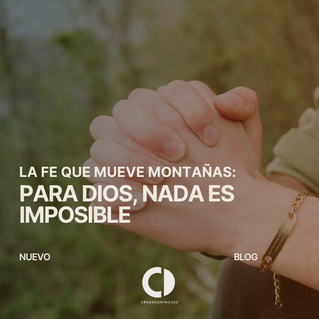 La Fe que Mueve Montañas: Para Dios, Nada es Imposible.