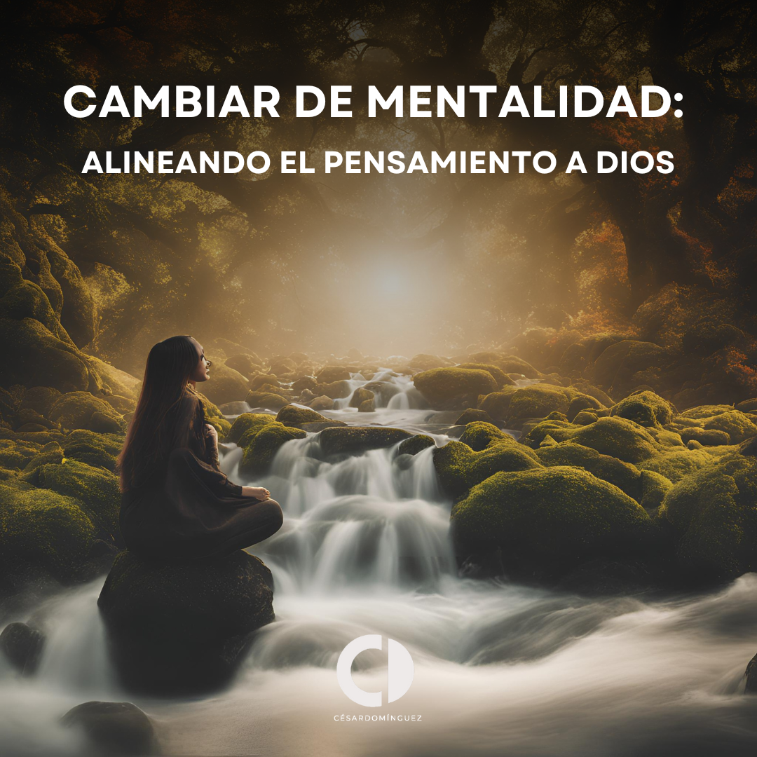 Cambiar de Mentalidad: Alineando el Pensamiento a Dios