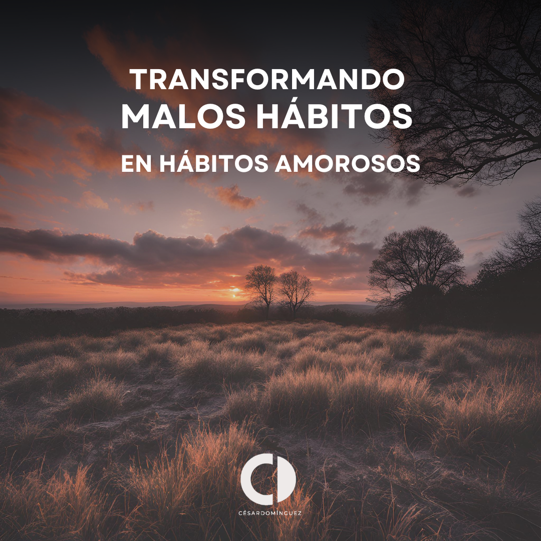 Transformando Malos Hábitos en Hábitos Amorosos