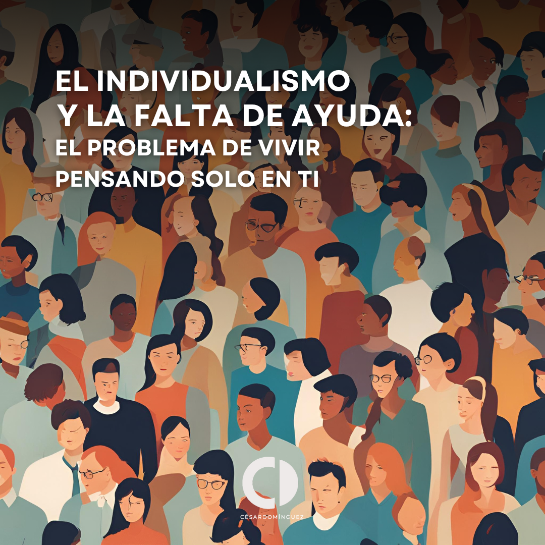 El Individualismo y la Falta de Ayuda: El Problema de Vivir Pensando Solo en Ti