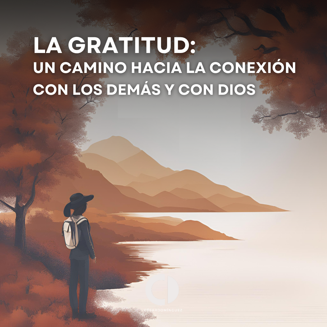 La Gratitud: Un Camino hacia la Conexión con los Demás y con Dios