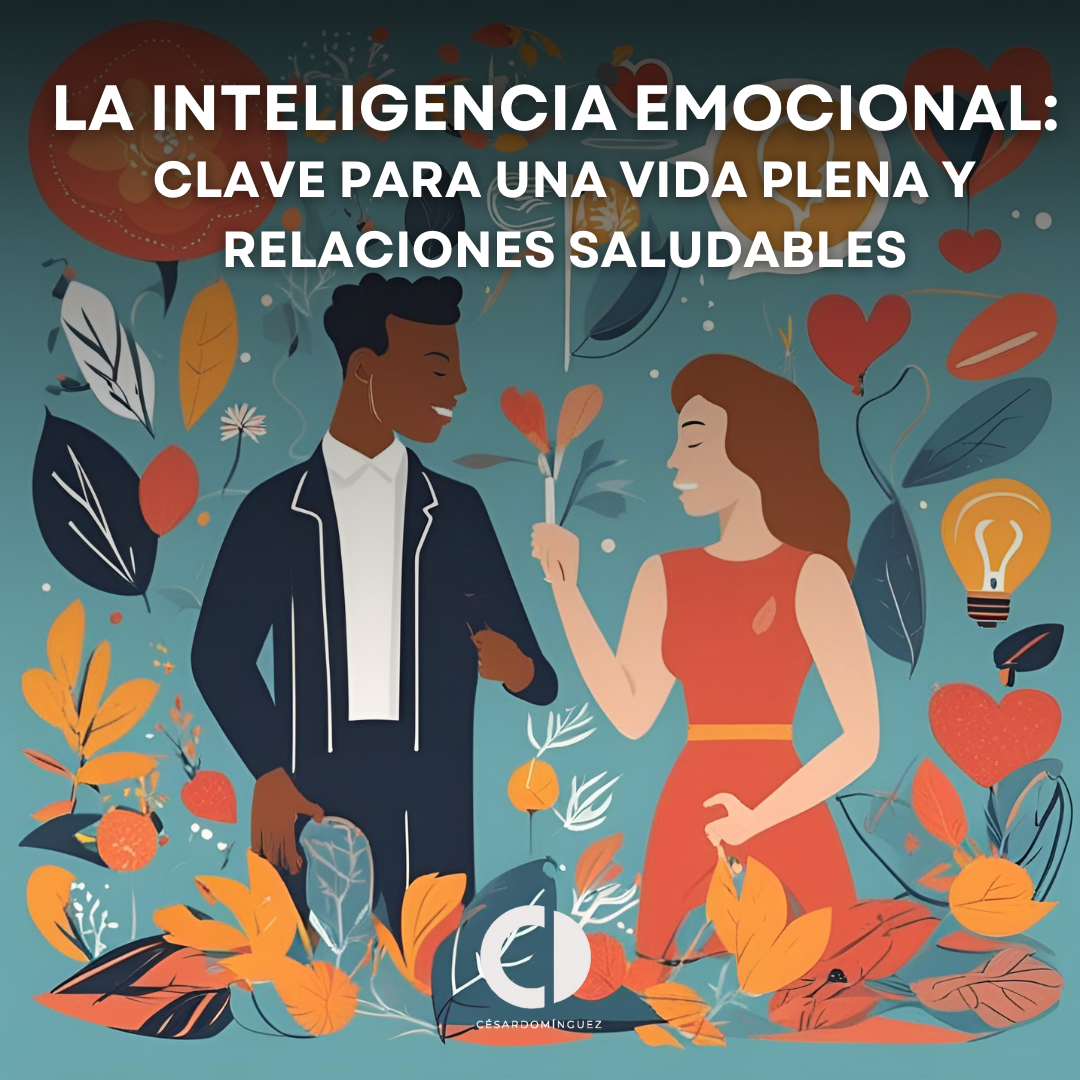 La Inteligencia Emocional: Clave para una Vida Plena y Relaciones Saludables