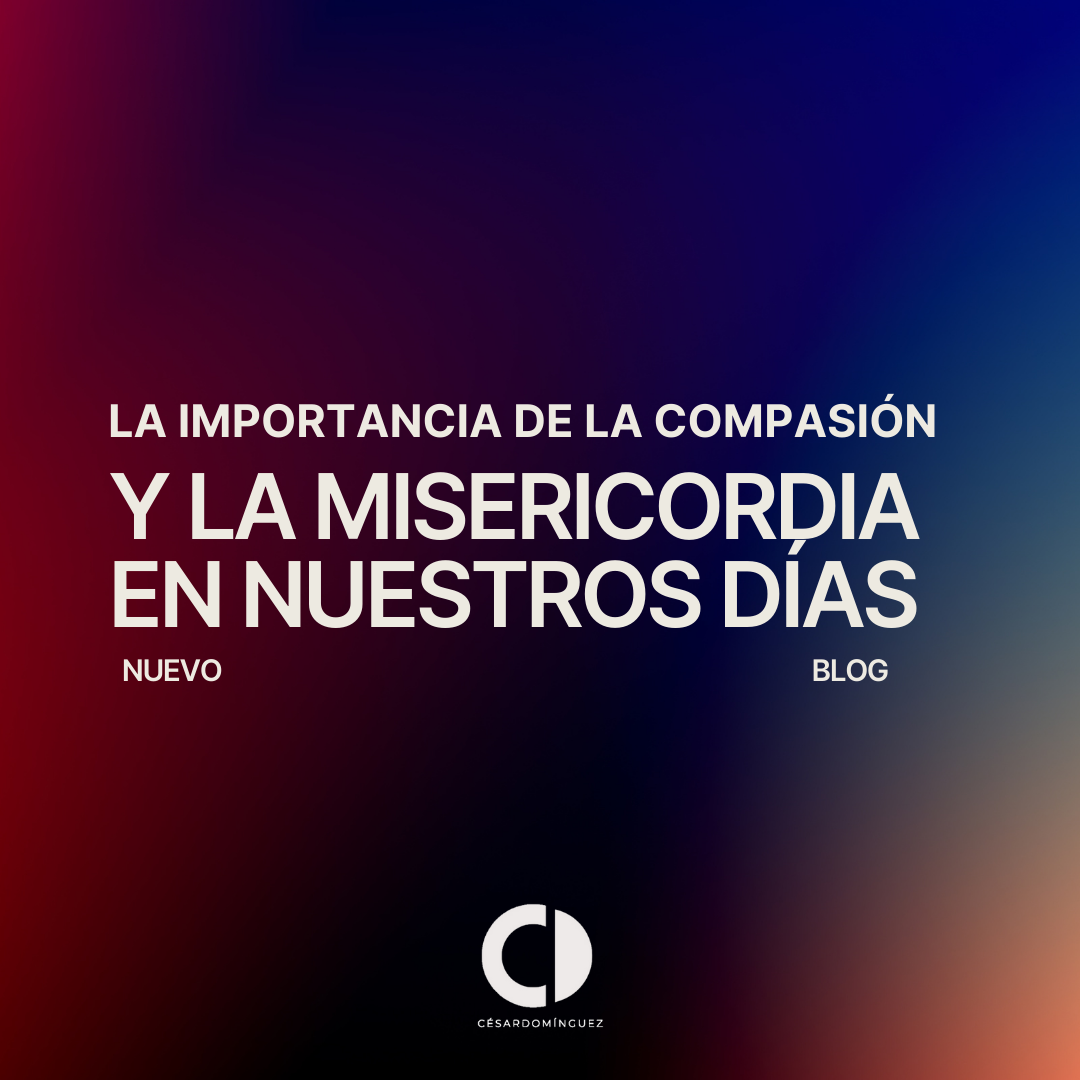 La importancia de la compasión y la misericordia en nuestros días