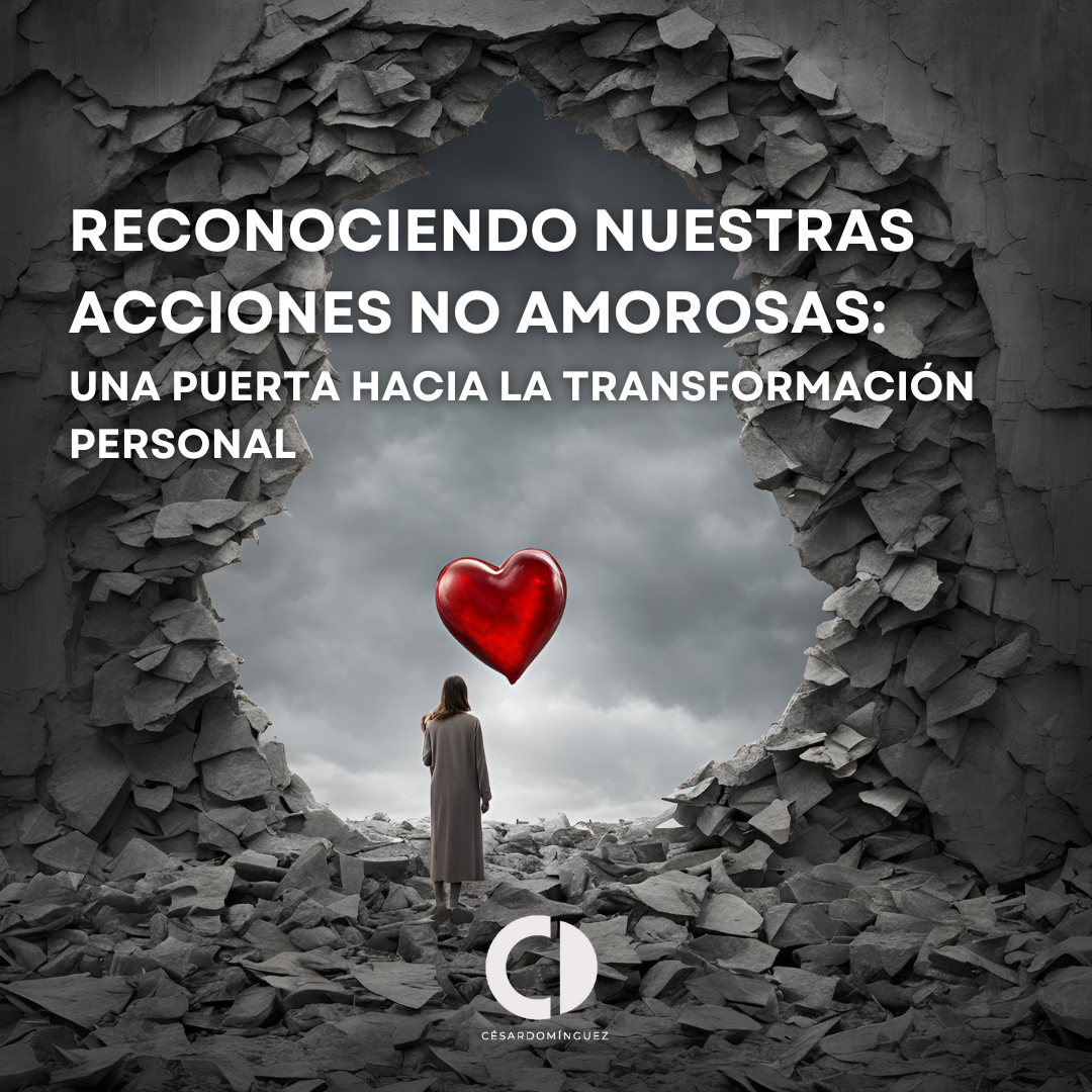 Reconociendo Nuestras Acciones No Amorosas: Una Puerta Hacia la Transformación Personal