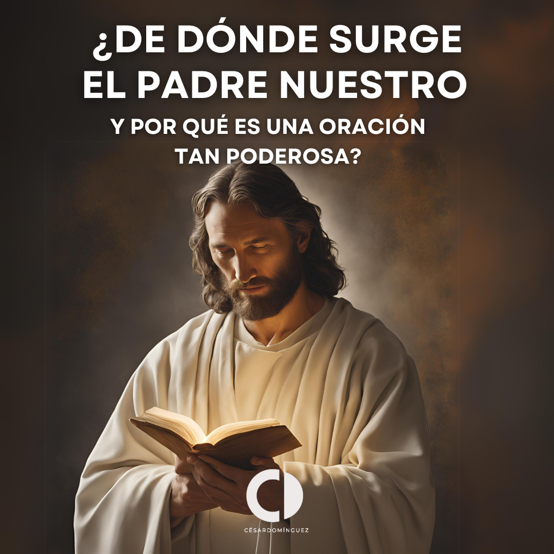 ¿De Dónde Surge el Padre Nuestro y Por Qué Es una Oración Tan Poderosa?