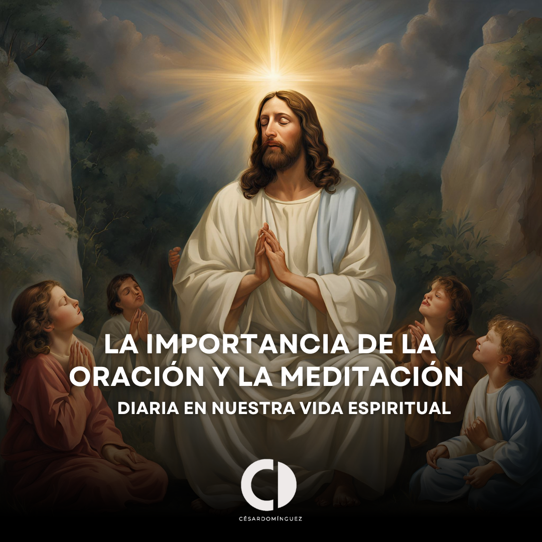 La Importancia de la Oración y la Meditación Diaria en Nuestra Vida Espiritual