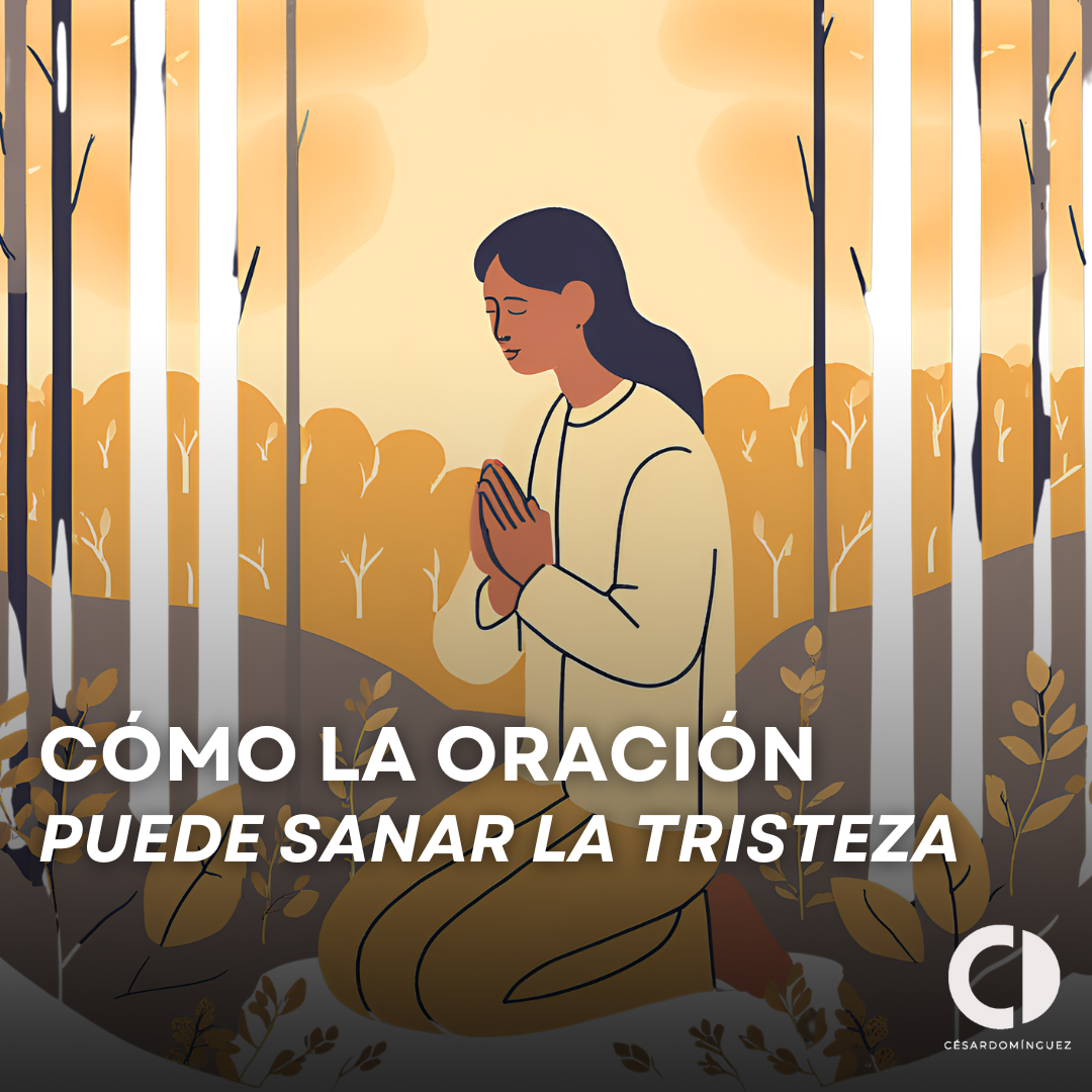 Cómo la Oración Puede Sanar la Tristeza