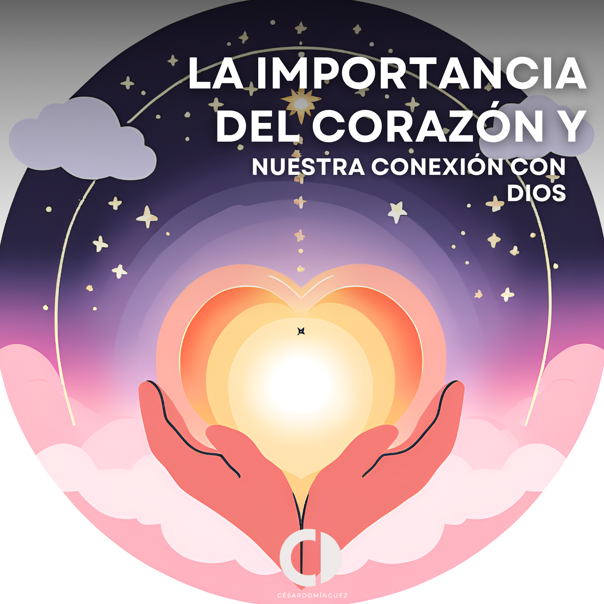 La Importancia del Corazón y Nuestra Conexión con Dios