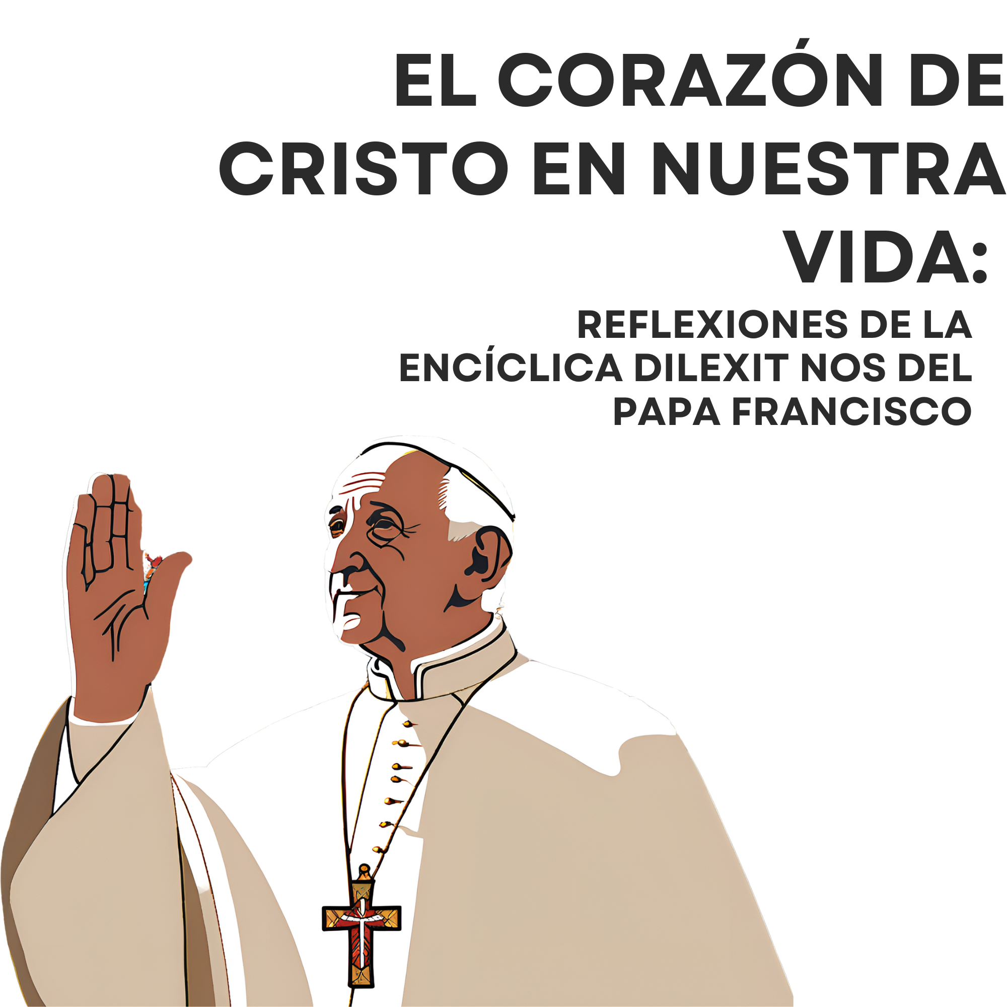 El Corazón de Cristo en Nuestra Vida: Reflexiones de la Encíclica Dilexit Nos del Papa Francisco