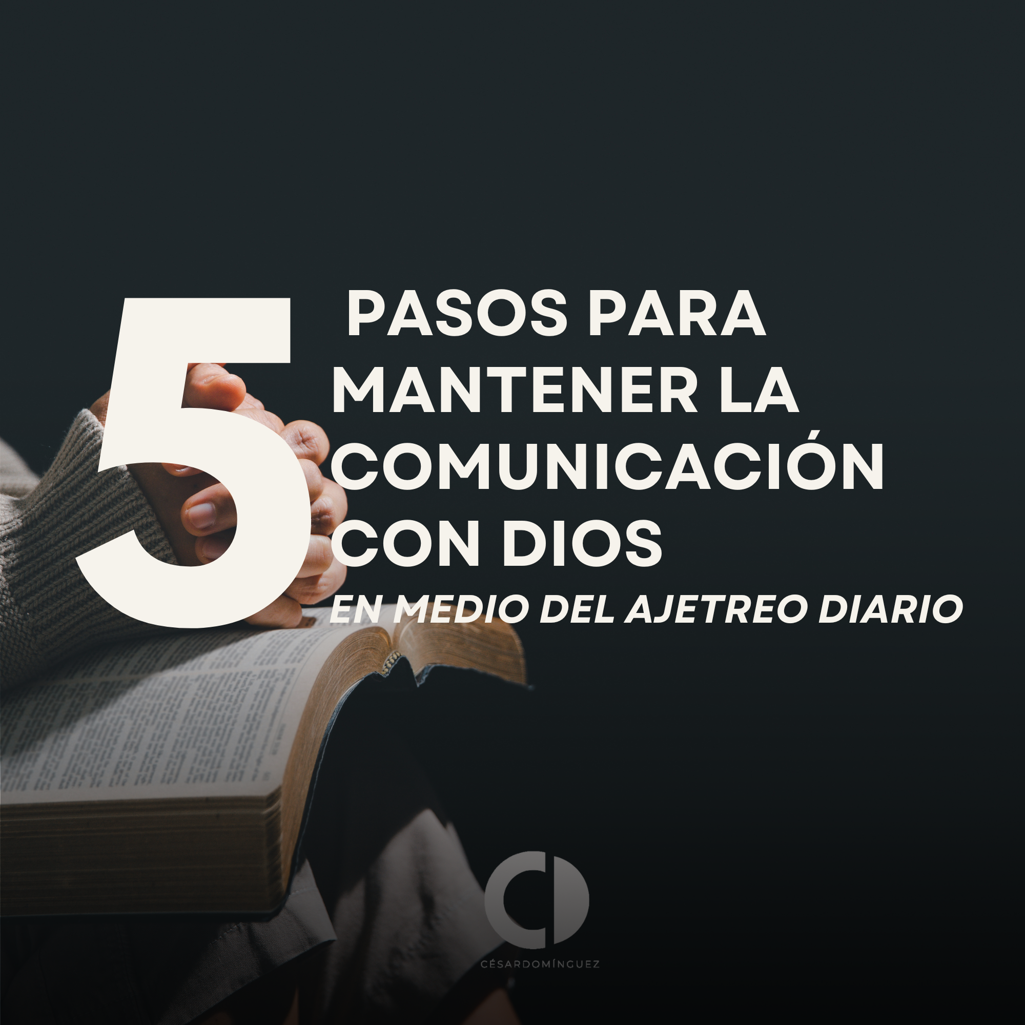 5 Pasos para Mantener la Comunicación con Dios en Medio del Ajetreo Diario