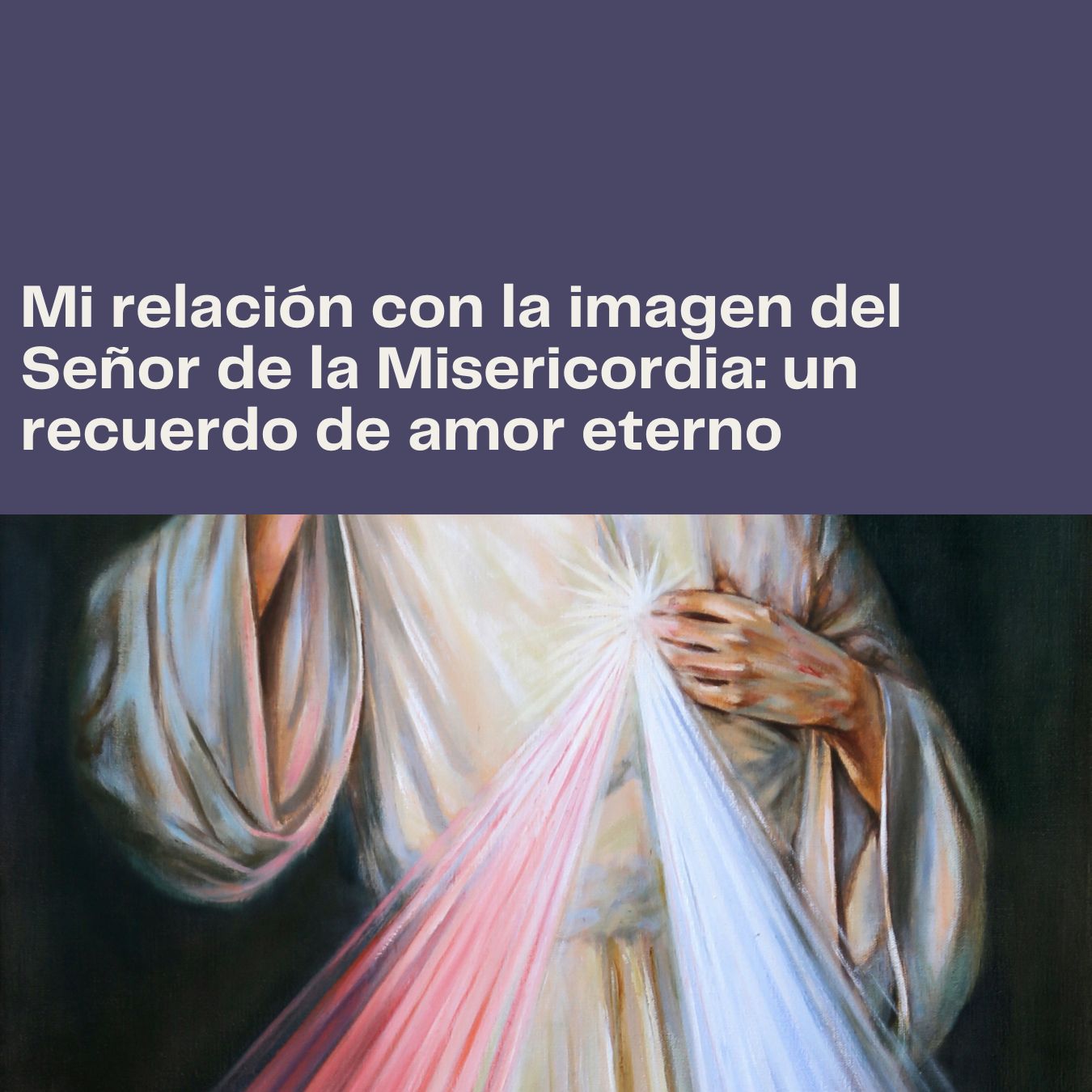 Mi relación con la imagen del Señor de la Misericordia: un recuerdo de amor eterno