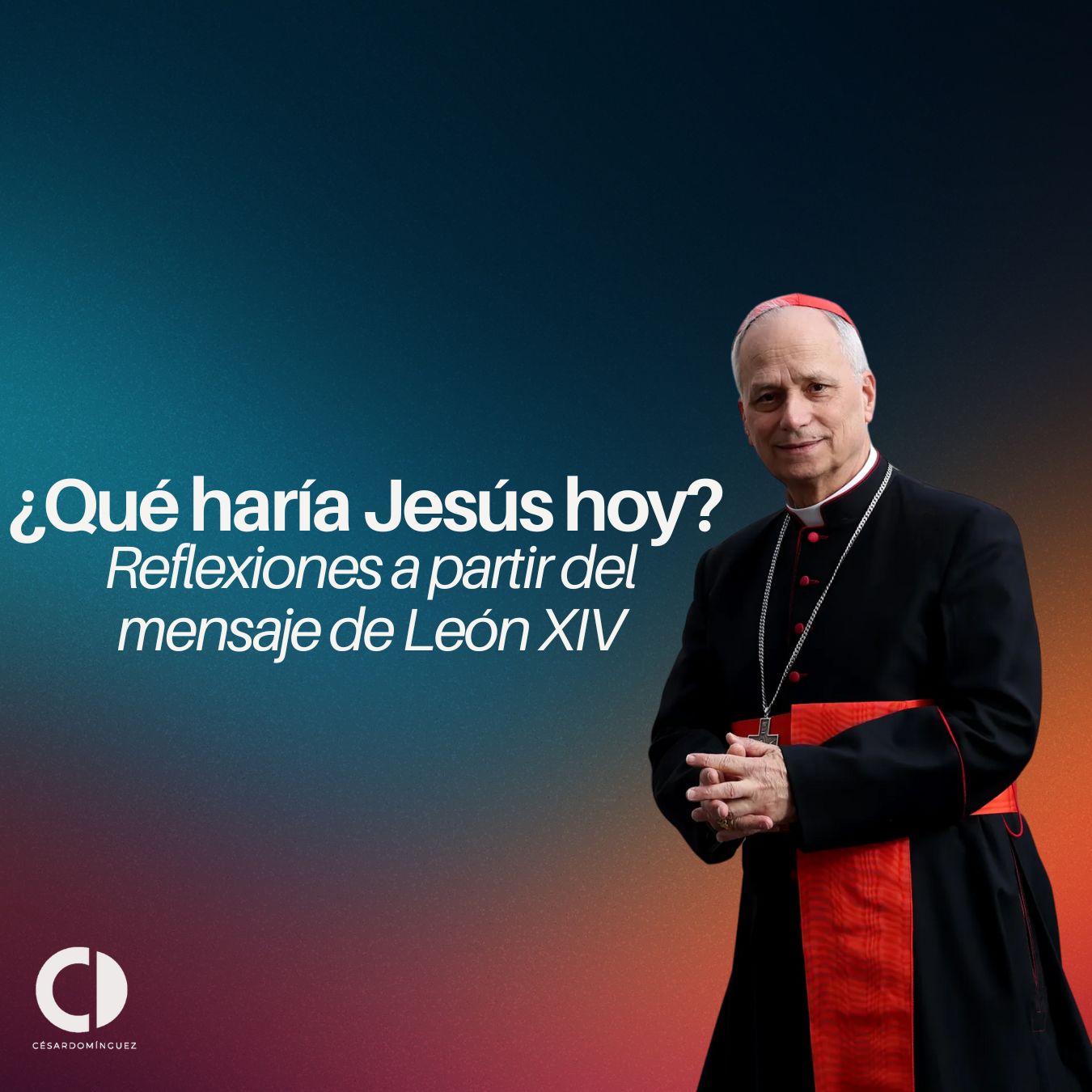¿Qué haría Jesús hoy? Reflexiones a partir del mensaje de León XIV
