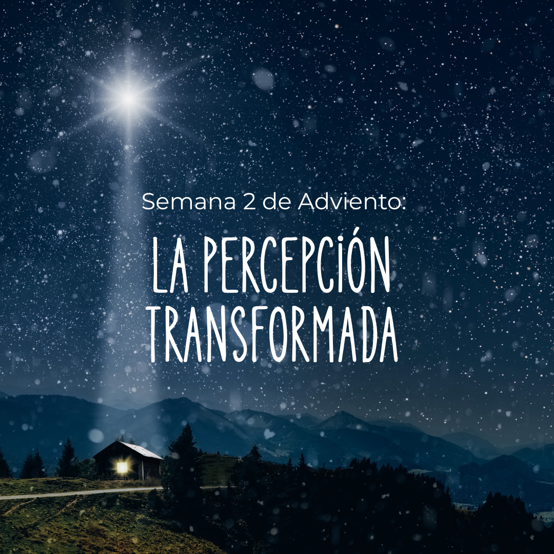 Semana 2 de Adviento: La Percepción Transformada