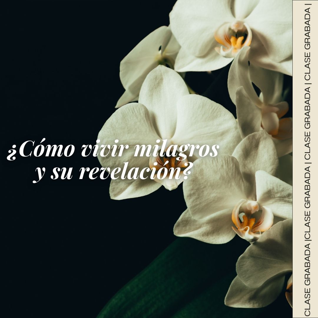 Clase: ¿Cómo vivir milagros y su revelación?