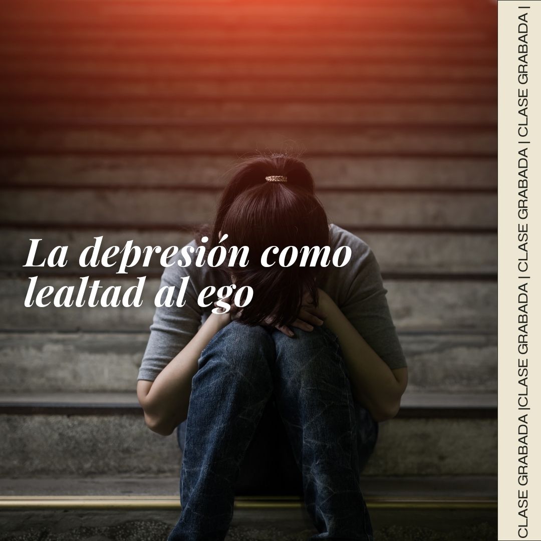 Clase grabada: La depresión como lealtad al ego
