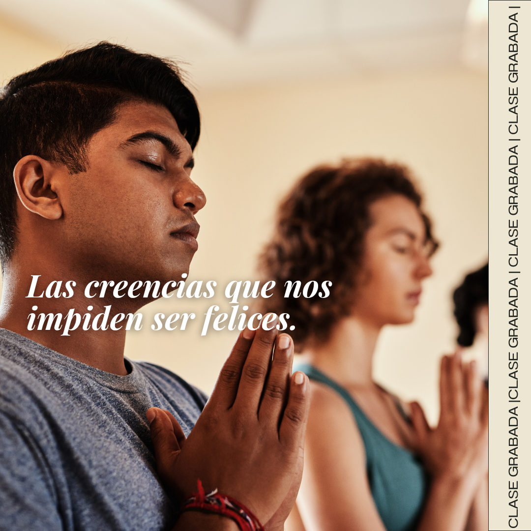 Clase grabada: Las creencias que nos impiden ser felices.